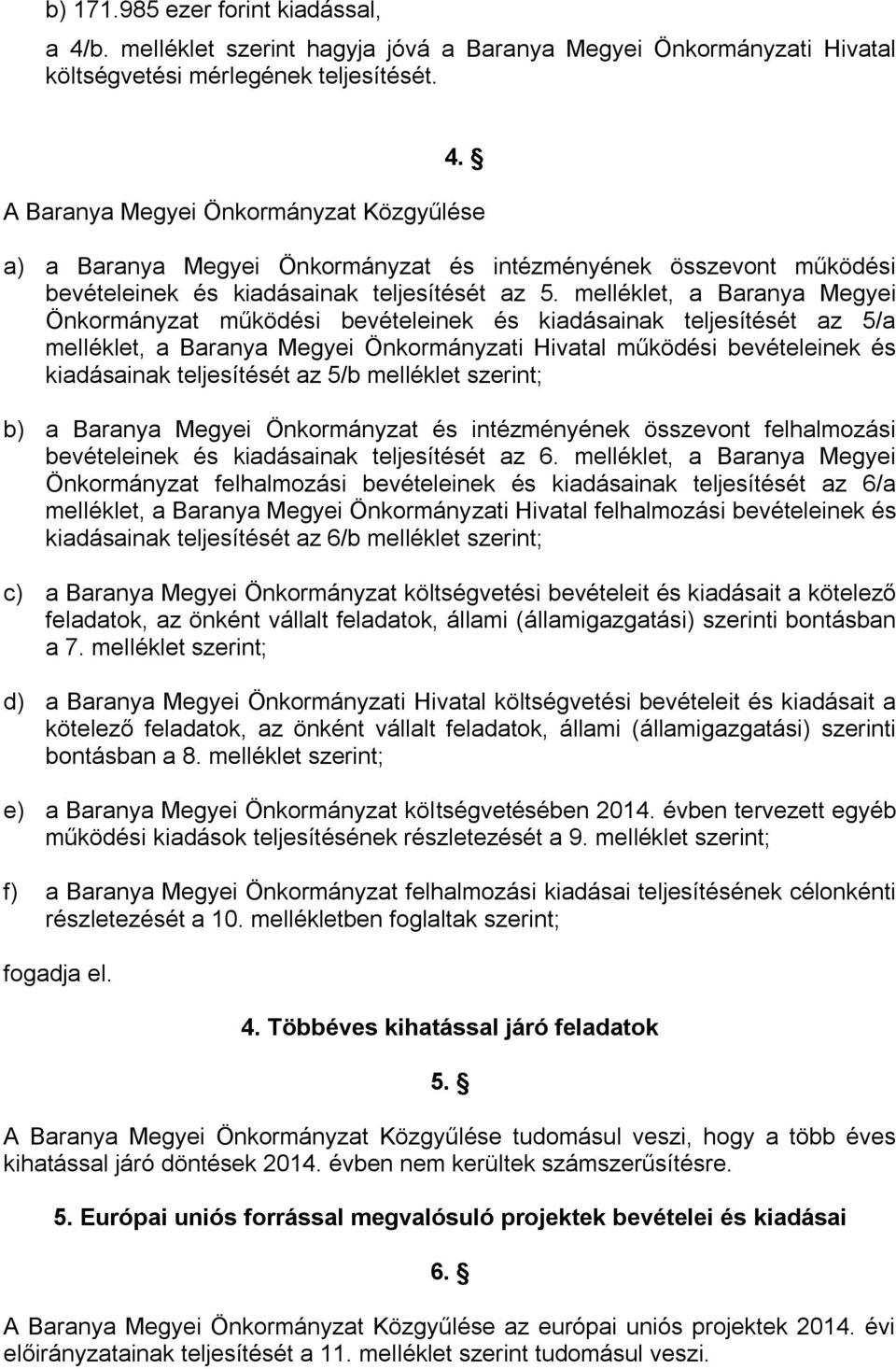 az 5/b melléklet szerint; b) a Baranya Megyei Önkormányzat és intézményének összevont felhalmozási bevételeinek és kiadásainak teljesítését az 6.