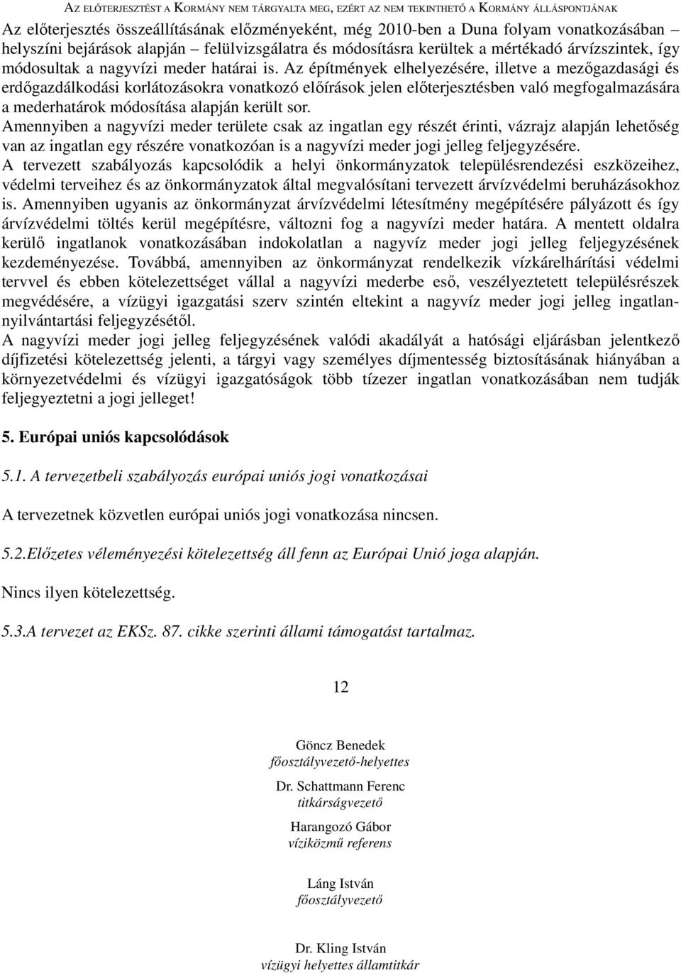 Az építmények elhelyezésére, illetve a mezıgazdasági és erdıgazdálkodási korlátozásokra vonatkozó elıírások jelen elıterjesztésben való megfogalmazására a mederhatárok módosítása alapján került sor.