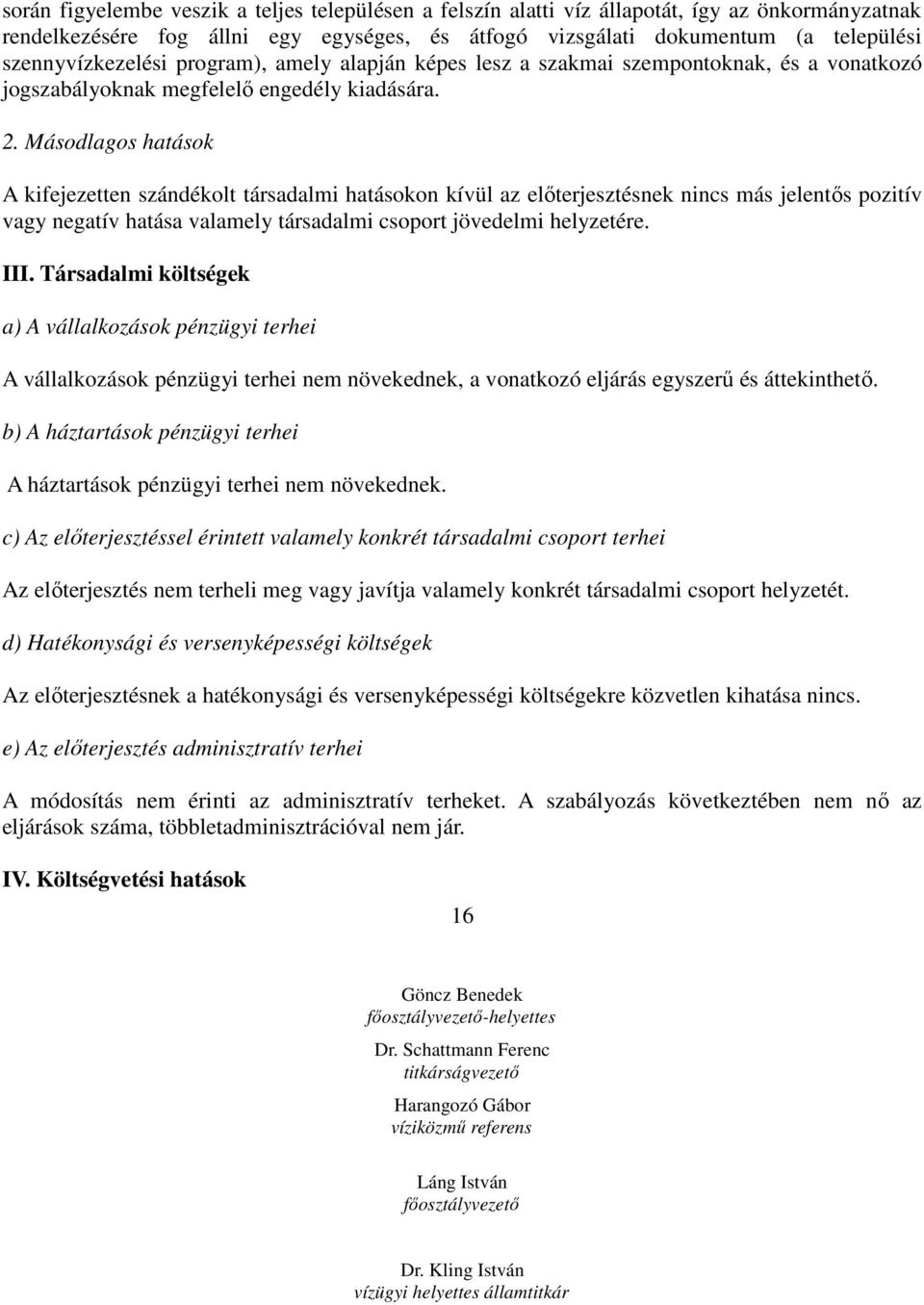 Másodlagos hatások A kifejezetten szándékolt társadalmi hatásokon kívül az elıterjesztésnek nincs más jelentıs pozitív vagy negatív hatása valamely társadalmi csoport jövedelmi helyzetére. III.