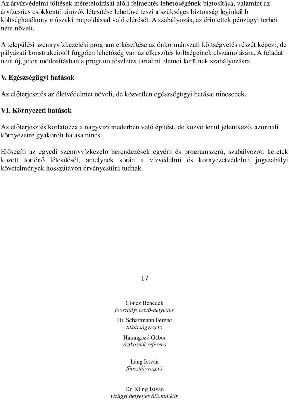 A települési szennyvízkezelési program elkészítése az önkormányzati költségvetés részét képezi, de pályázati konstrukciótól függıen lehetıség van az elkészítés költségeinek elszámolására.