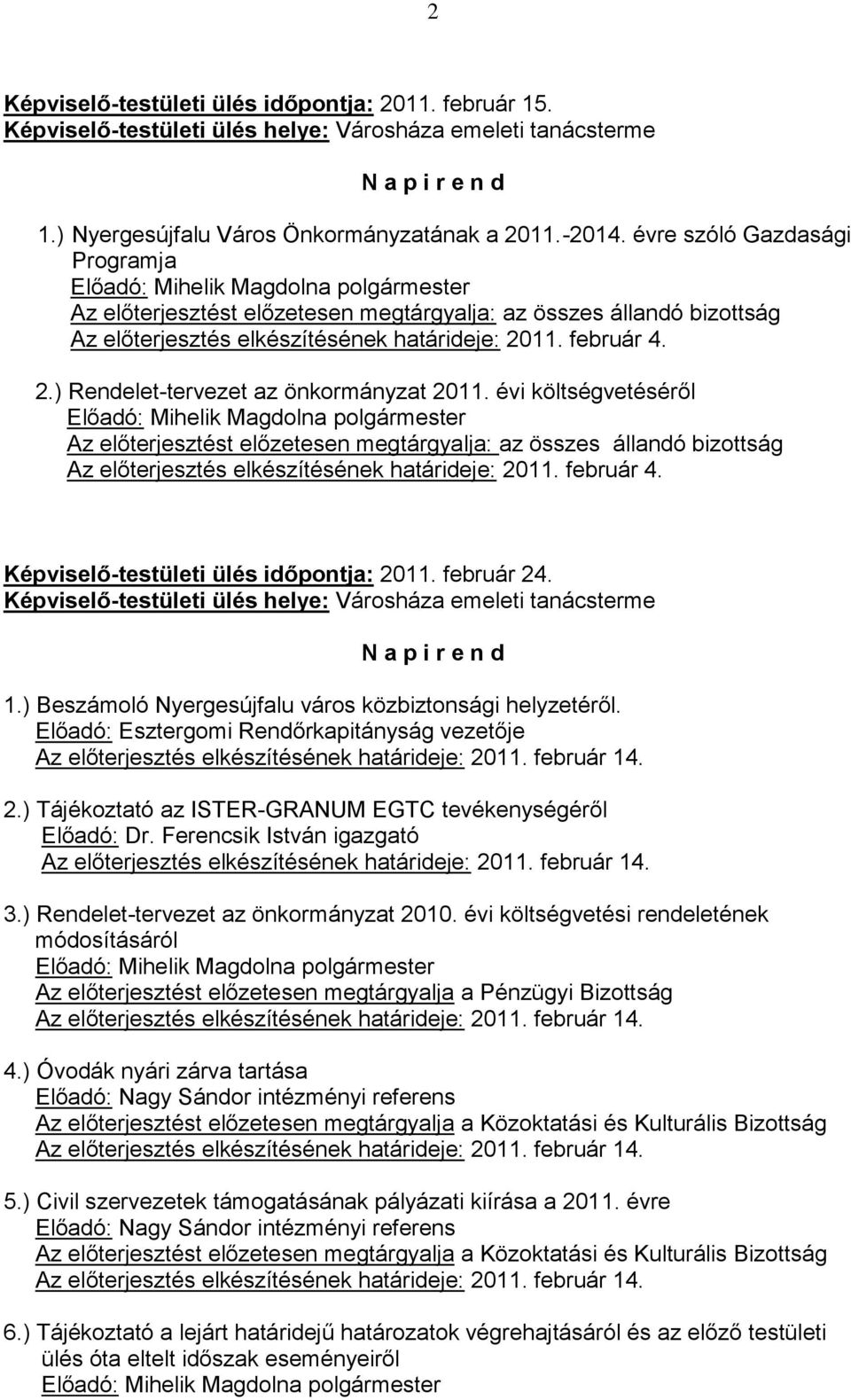 évi költségvetéséről Az előterjesztést előzetesen megtárgyalja: az összes állandó bizottság Az előterjesztés elkészítésének határideje: 2011. február 4. Képviselő-testületi ülés időpontja: 2011.