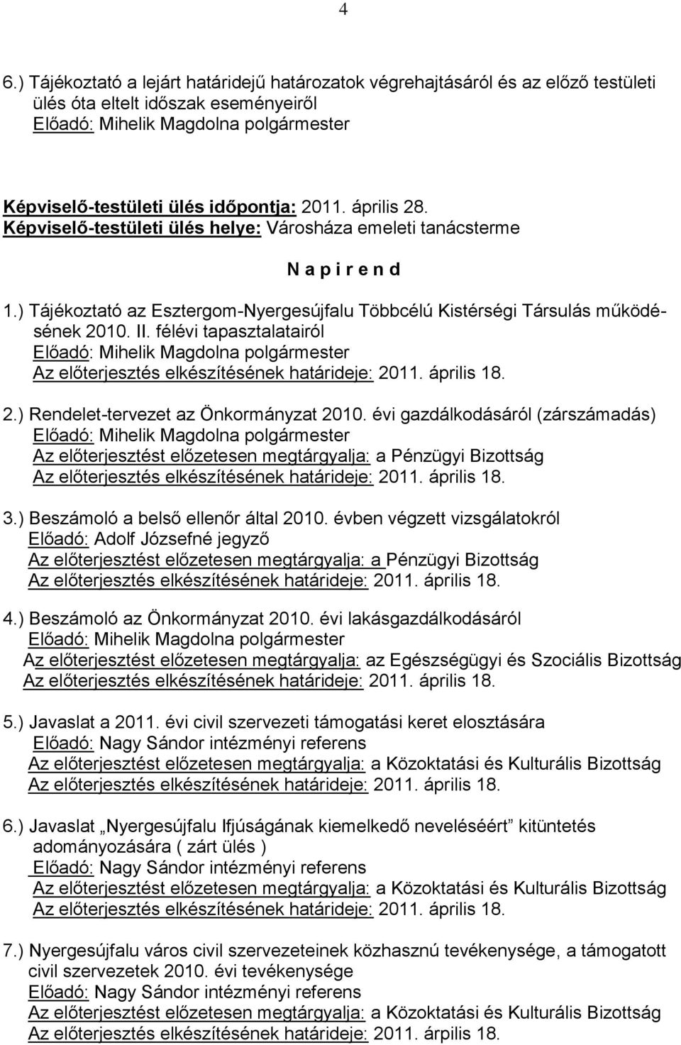 évi gazdálkodásáról (zárszámadás) Az előterjesztést előzetesen megtárgyalja: a Pénzügyi 3.) Beszámoló a belső ellenőr által 2010.