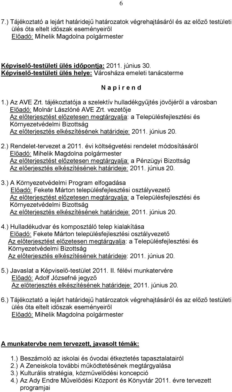 vezetője Az előterjesztést előzetesen megtárgyalja: a Településfejlesztési és Környezetvédelmi Az előterjesztés elkészítésének határideje: 2011. június 20. 2.) Rendelet-tervezet a 2011.