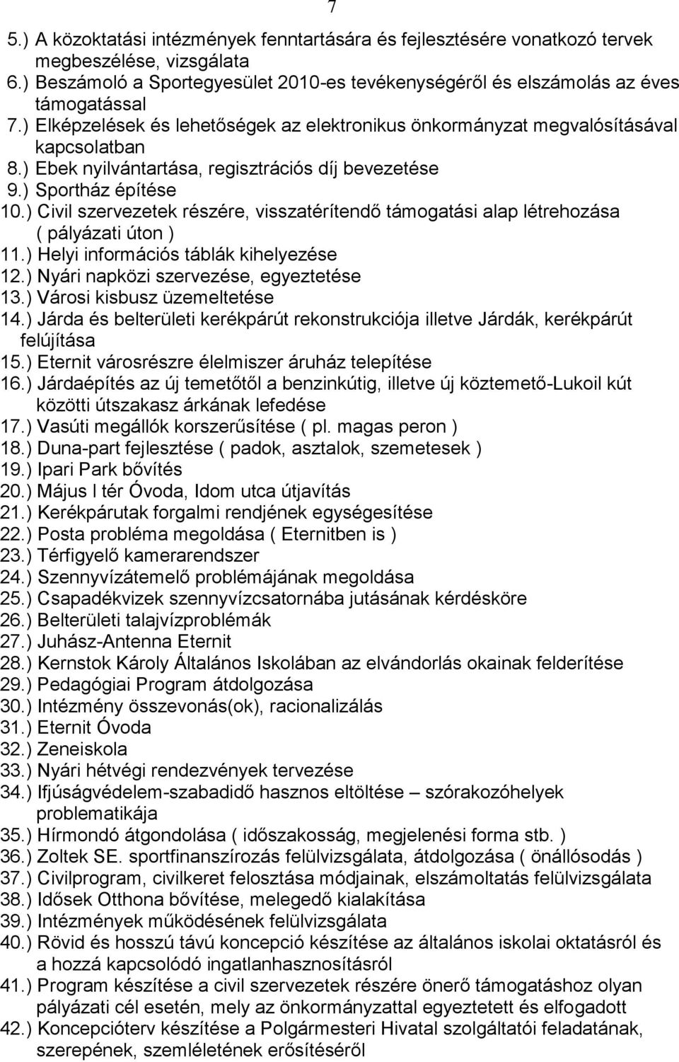 ) Civil szervezetek részére, visszatérítendő támogatási alap létrehozása ( pályázati úton ) 11.) Helyi információs táblák kihelyezése 12.) Nyári napközi szervezése, egyeztetése 13.