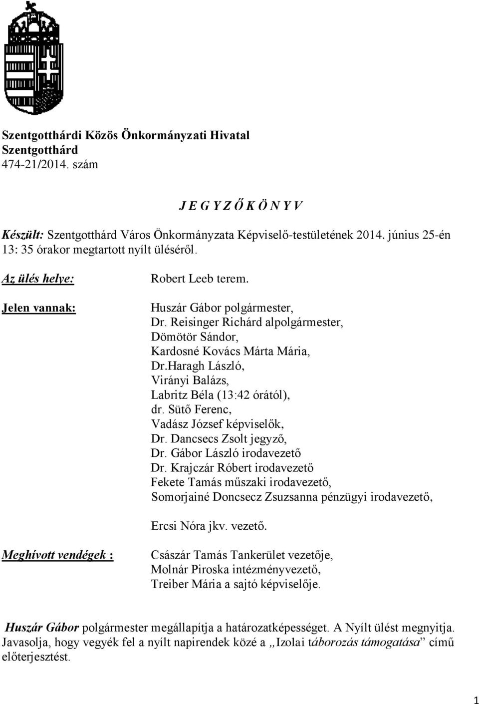 Reisinger Richárd alpolgármester, Dömötör Sándor, Kardosné Kovács Márta Mária, Dr.Haragh László, Virányi Balázs, Labritz Béla (13:42 órától), dr. Sütő Ferenc, Vadász József képviselők, Dr.