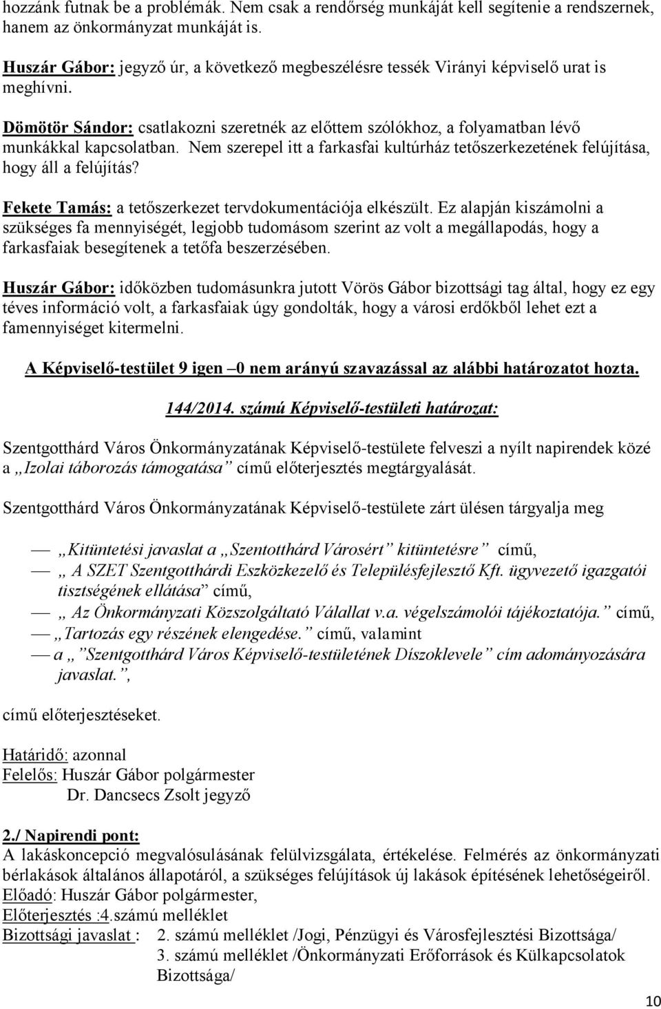 Nem szerepel itt a farkasfai kultúrház tetőszerkezetének felújítása, hogy áll a felújítás? Fekete Tamás: a tetőszerkezet tervdokumentációja elkészült.