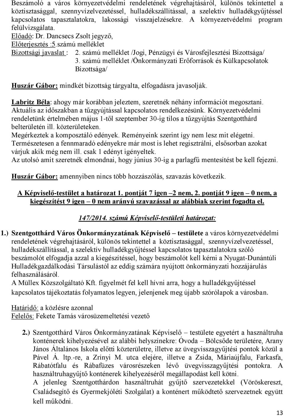 számú melléklet Huszár Gábor: mindkét bizottság tárgyalta, elfogadásra javasolják. Labritz Béla: ahogy már korábban jeleztem, szeretnék néhány információt megosztani.