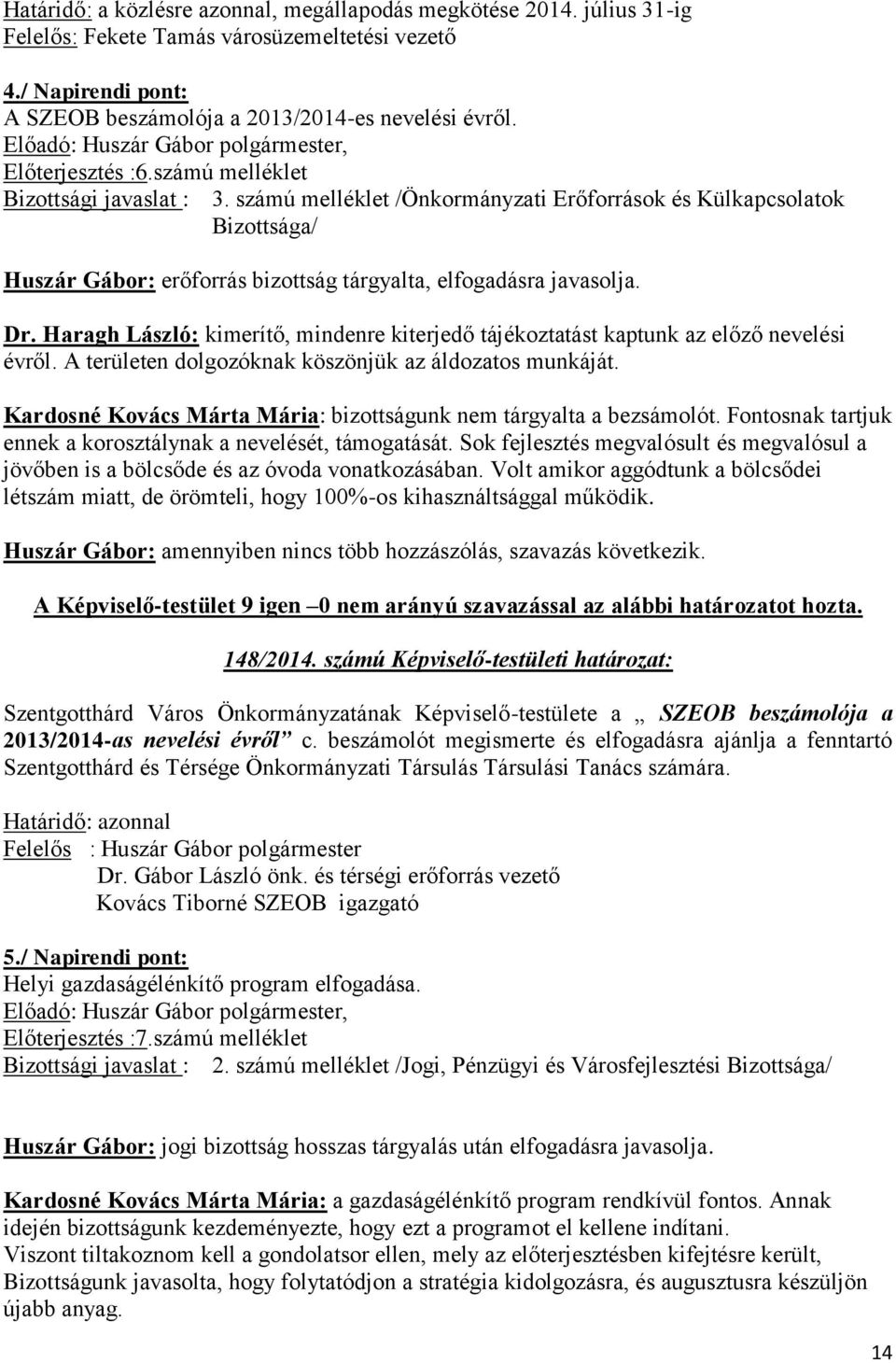 Haragh László: kimerítő, mindenre kiterjedő tájékoztatást kaptunk az előző nevelési évről. A területen dolgozóknak köszönjük az áldozatos munkáját.