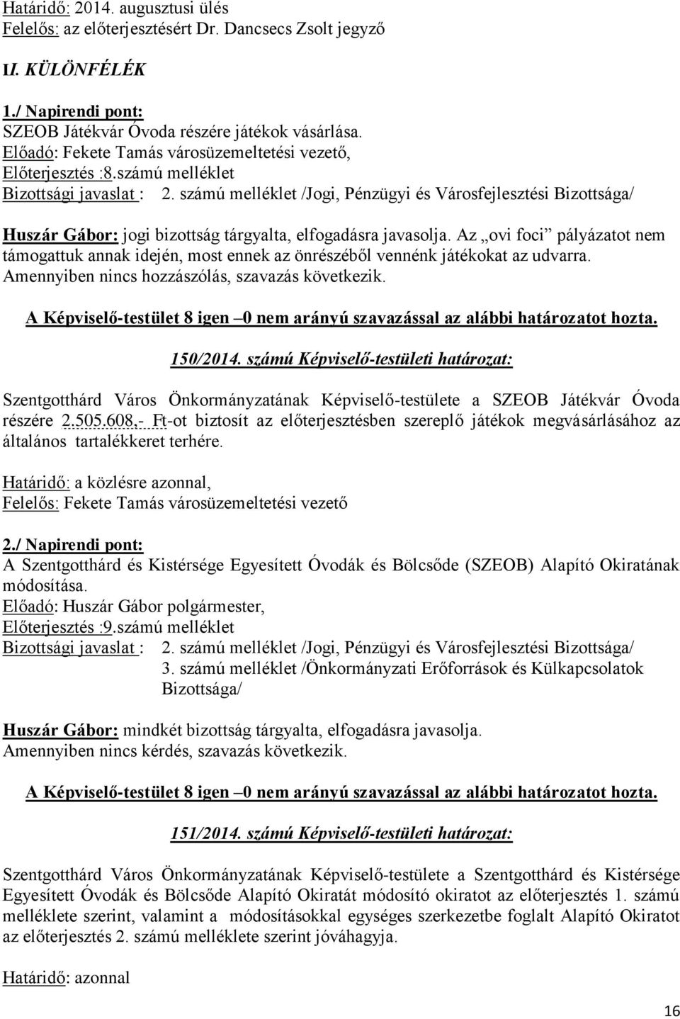 Az ovi foci pályázatot nem támogattuk annak idején, most ennek az önrészéből vennénk játékokat az udvarra. Amennyiben nincs hozzászólás, szavazás következik.