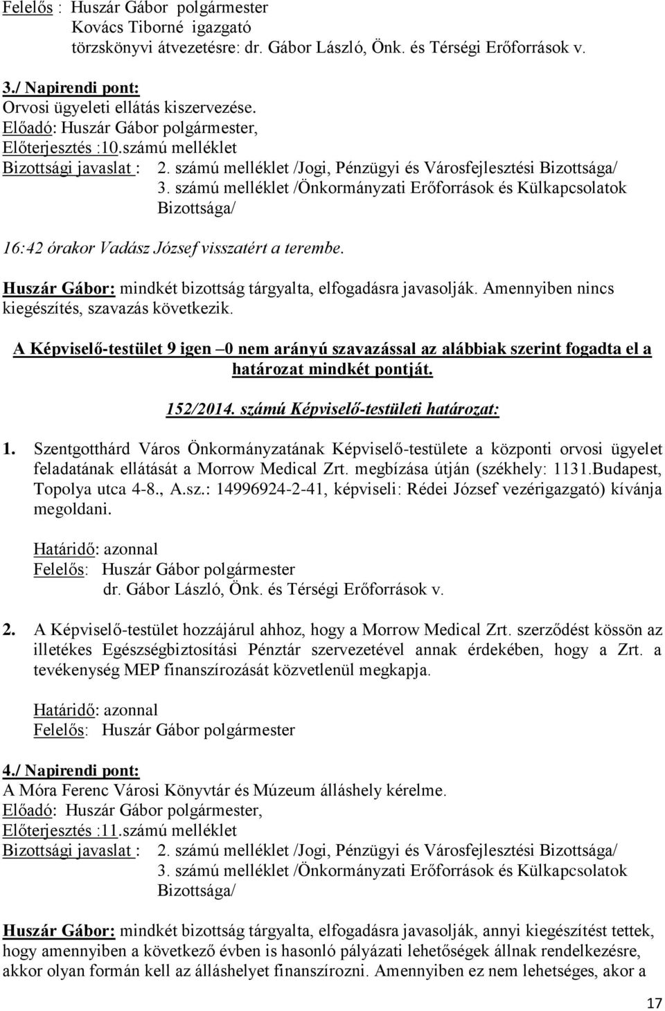 A Képviselő-testület 9 igen 0 nem arányú szavazással az alábbiak szerint fogadta el a határozat mindkét pontját. 152/2014. számú Képviselő-testületi határozat: 1.