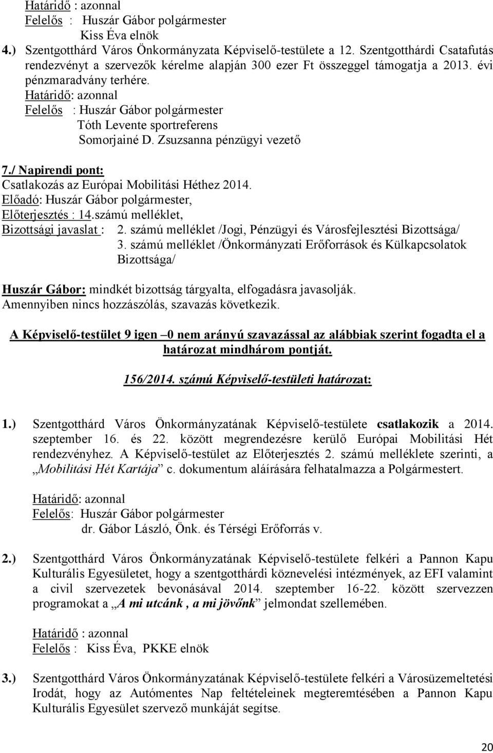 Határidő: azonnal Felelős : Huszár Gábor polgármester Tóth Levente sportreferens Somorjainé D. Zsuzsanna pénzügyi vezető 7./ Napirendi pont: Csatlakozás az Európai Mobilitási Héthez 2014.