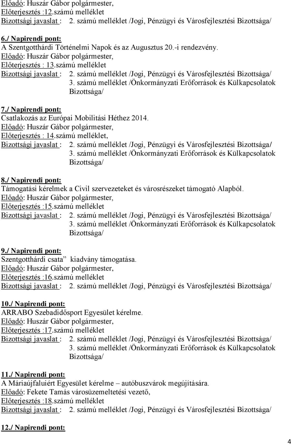 / Napirendi pont: Támogatási kérelmek a Civil szervezeteket és városrészeket támogató Alapból. Előterjesztés :15.számú melléklet 9./ Napirendi pont: Szentgotthárdi csata kiadvány támogatása.