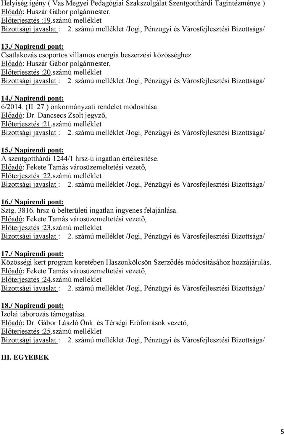 Dancsecs Zsolt jegyző, Előterjesztés :21.számú melléklet 15./ Napirendi pont: A szentgotthárdi 1244/1 hrsz-ú ingatlan értékesítése. Előadó: Fekete Tamás városüzemeltetési vezető, Előterjesztés :22.