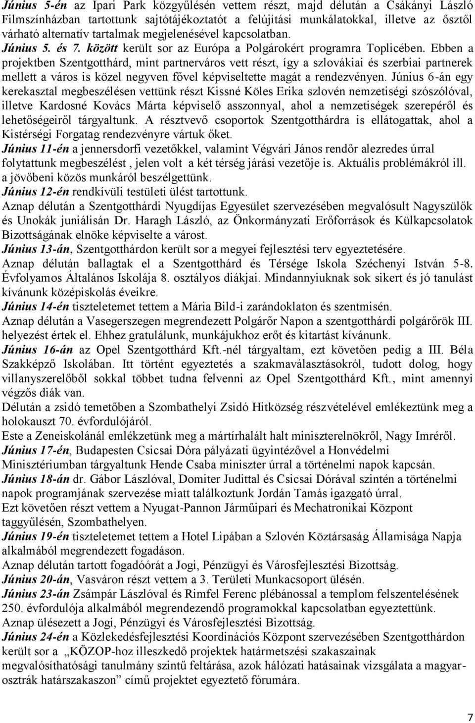 Ebben a projektben Szentgotthárd, mint partnerváros vett részt, így a szlovákiai és szerbiai partnerek mellett a város is közel negyven fővel képviseltette magát a rendezvényen.