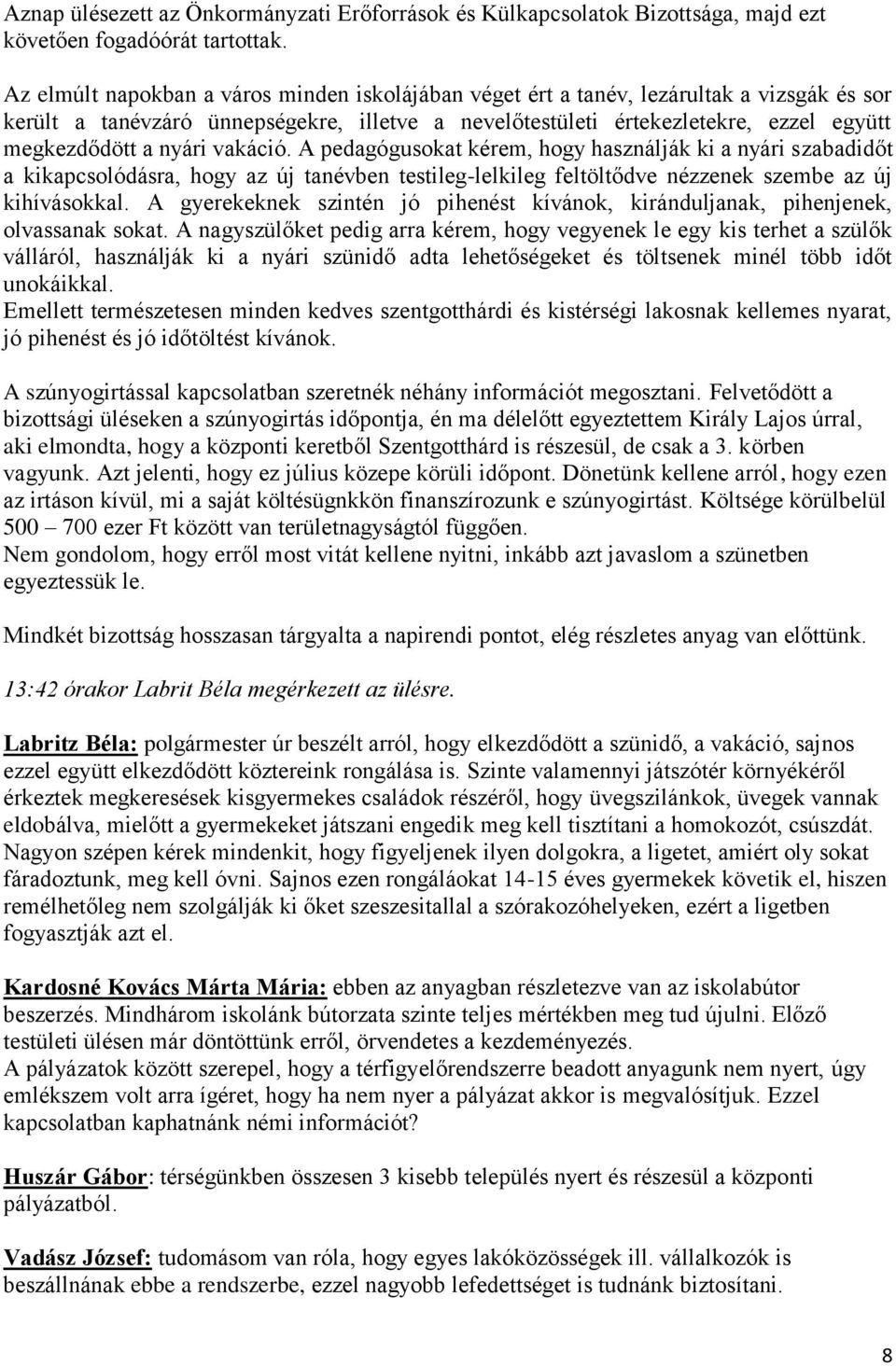 nyári vakáció. A pedagógusokat kérem, hogy használják ki a nyári szabadidőt a kikapcsolódásra, hogy az új tanévben testileg-lelkileg feltöltődve nézzenek szembe az új kihívásokkal.