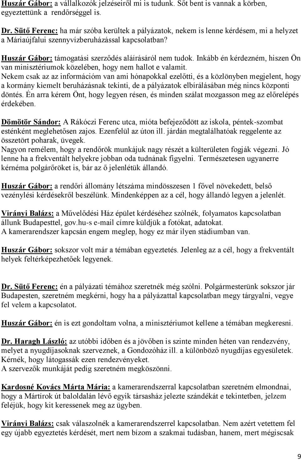 Inkább én kérdezném, hiszen Ön van minisztériumok közelében, hogy nem hallot e valamit.
