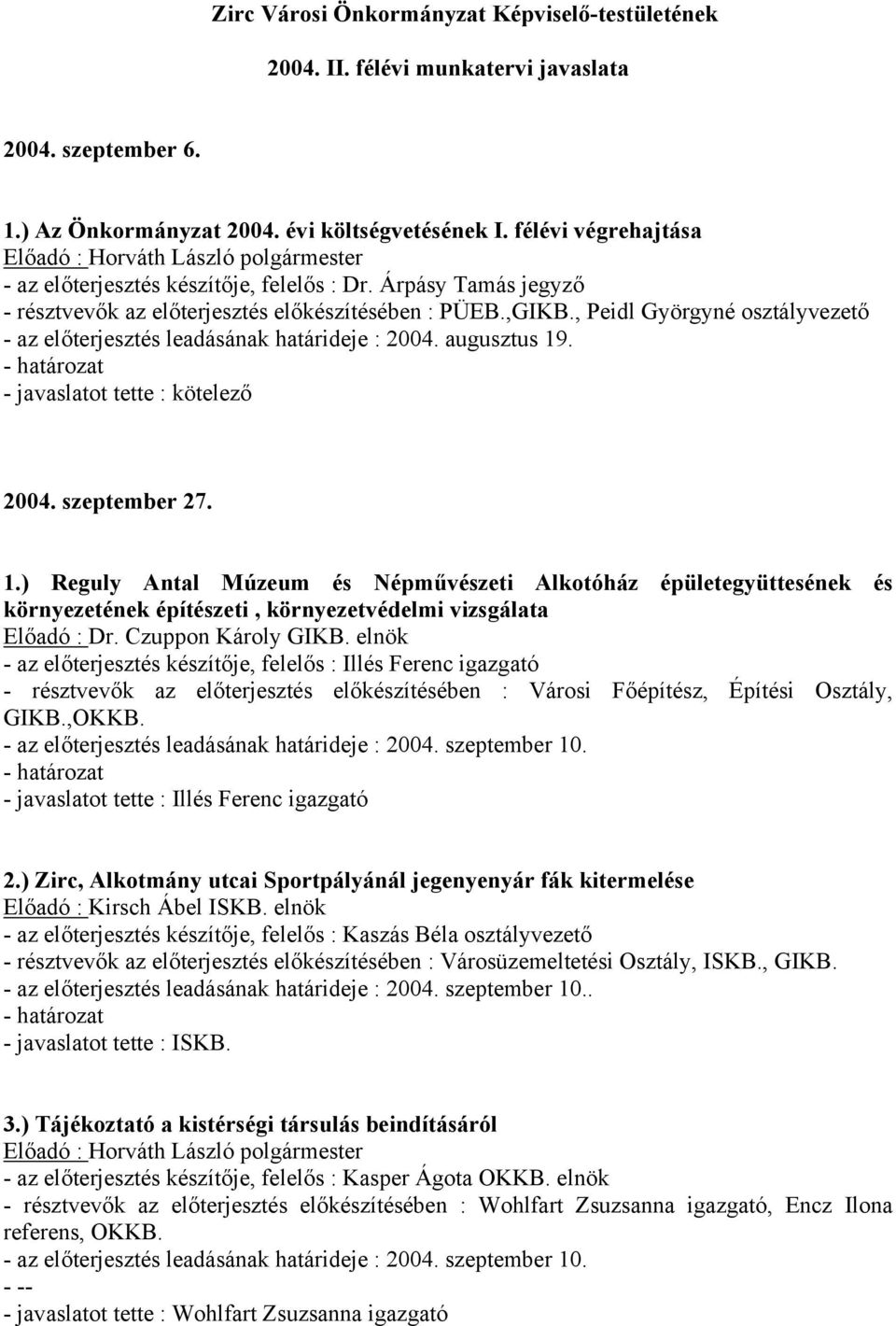 . 2004. szeptember 27. 1.) Reguly Antal Múzeum és Népművészeti Alkotóház épületegyüttesének és környezetének építészeti, környezetvédelmi vizsgálata Előadó : Dr. Czuppon Károly GIKB.