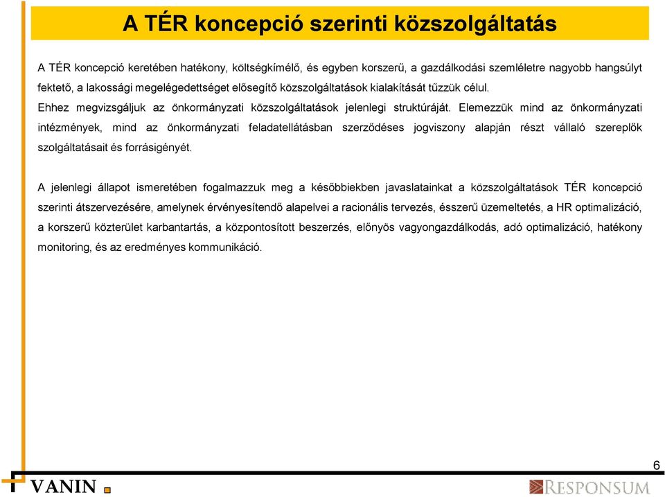 Elemezzük mind az önkormányzati intézmények, mind az önkormányzati feladatellátásban szerződéses jogviszony alapján részt vállaló szereplők szolgáltatásait és forrásigényét.