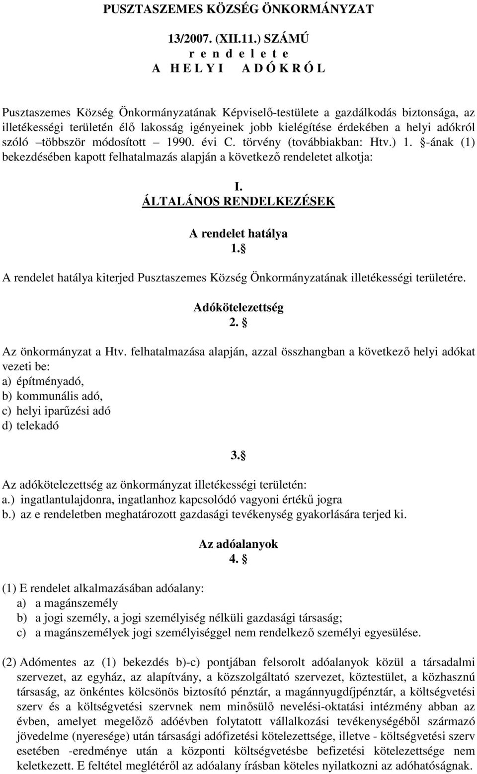 kielégítése érdekében a helyi adókról szóló többször módosított 1990. évi C. törvény (továbbiakban: Htv.) 1. -ának (1) bekezdésében kapott felhatalmazás alapján a következő rendeletet alkotja: I.