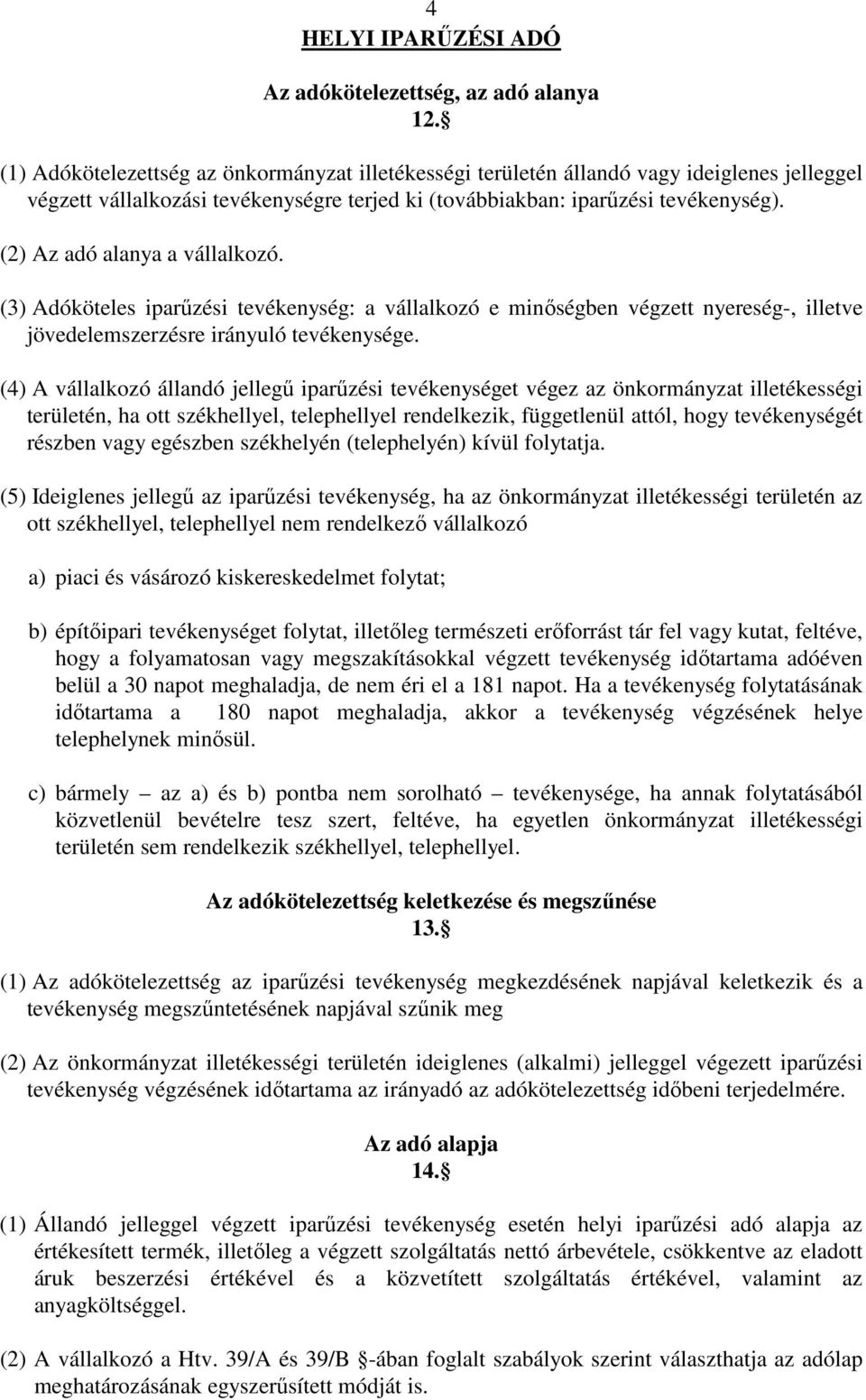 (3) Adóköteles iparűzési tevékenység: a vállalkozó e minőségben végzett nyereség-, illetve jövedelemszerzésre irányuló tevékenysége.