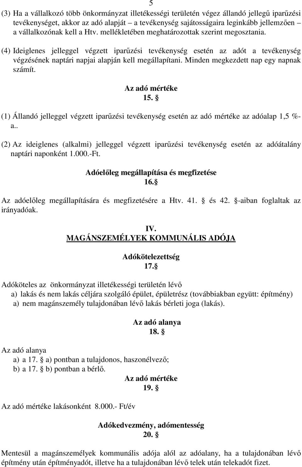 Minden megkezdett nap egy napnak számít. 15. (1) Állandó jelleggel végzett iparűzési tevékenység esetén az adó mértéke az adóalap 1,5 %- a.