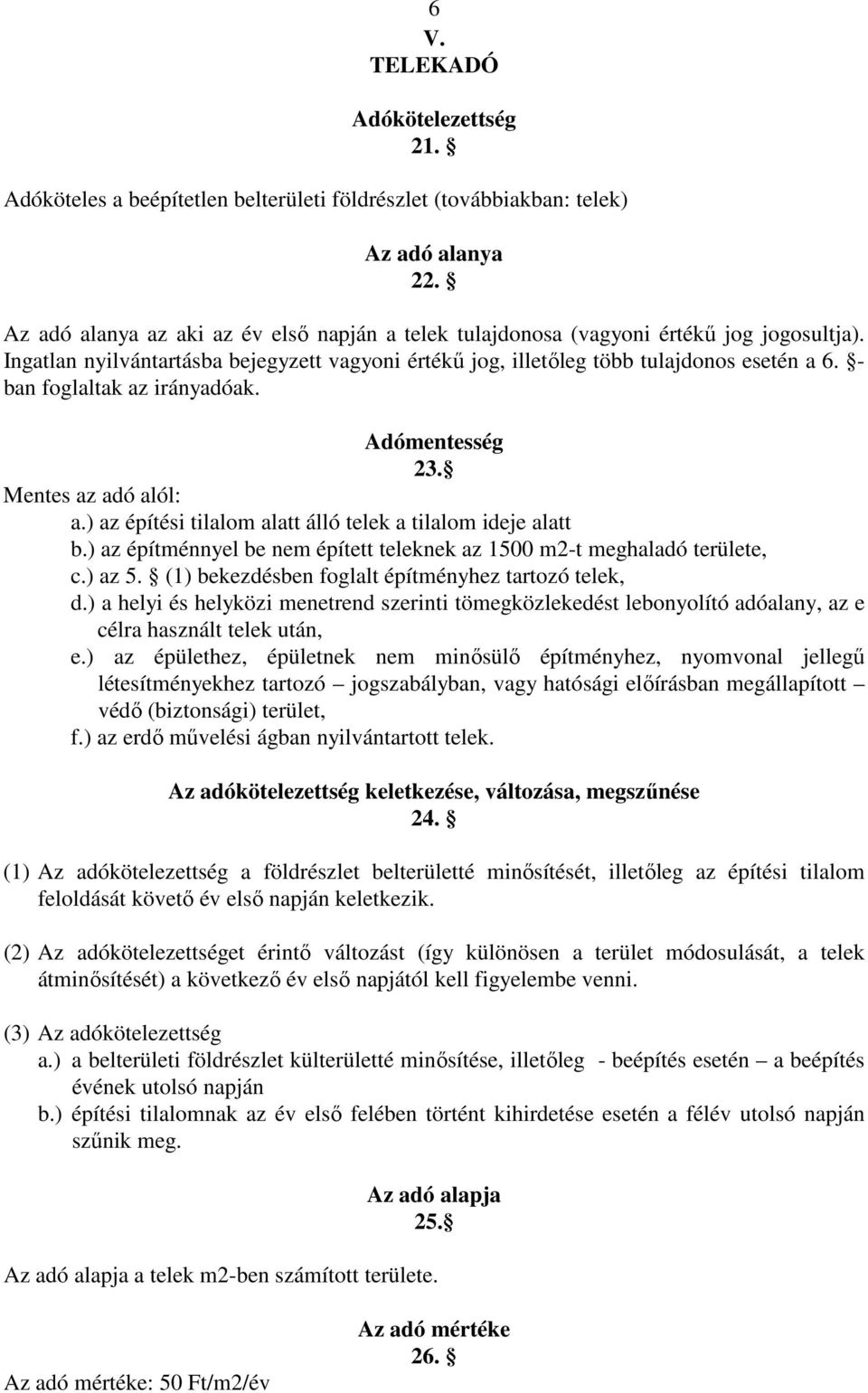 ) az építési tilalom alatt álló telek a tilalom ideje alatt b.) az építménnyel be nem épített teleknek az 1500 m2-t meghaladó területe, c.) az 5. (1) bekezdésben foglalt építményhez tartozó telek, d.