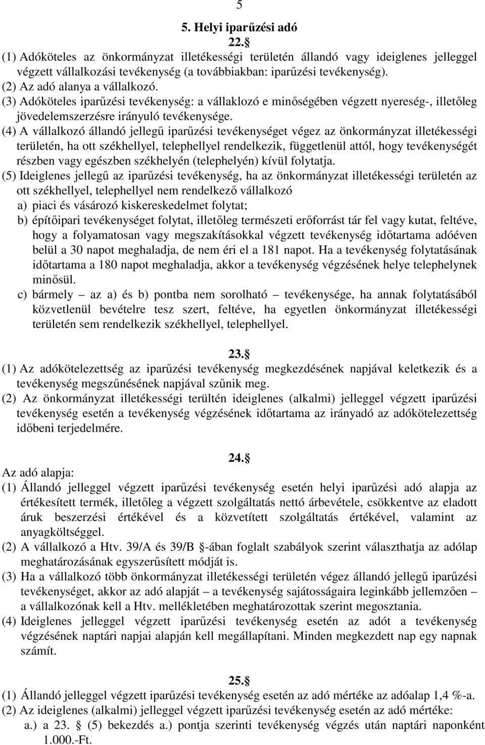 (4) A vállalkozó állandó jellegű iparűzési tevékenységet végez az önkormányzat illetékességi területén, ha ott székhellyel, telephellyel rendelkezik, függetlenül attól, hogy tevékenységét részben