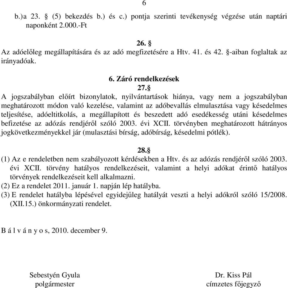 A jogszabályban előírt bizonylatok, nyilvántartások hiánya, vagy nem a jogszabályban meghatározott módon való kezelése, valamint az adóbevallás elmulasztása vagy késedelmes teljesítése,