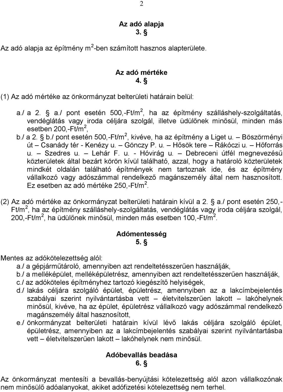 Debreceni útfél megnevezésű közterületek által bezárt körön kívül található, azzal, hogy a határoló közterületek mindkét oldalán található építmények nem tartoznak ide, és az építmény vállalkozó vagy