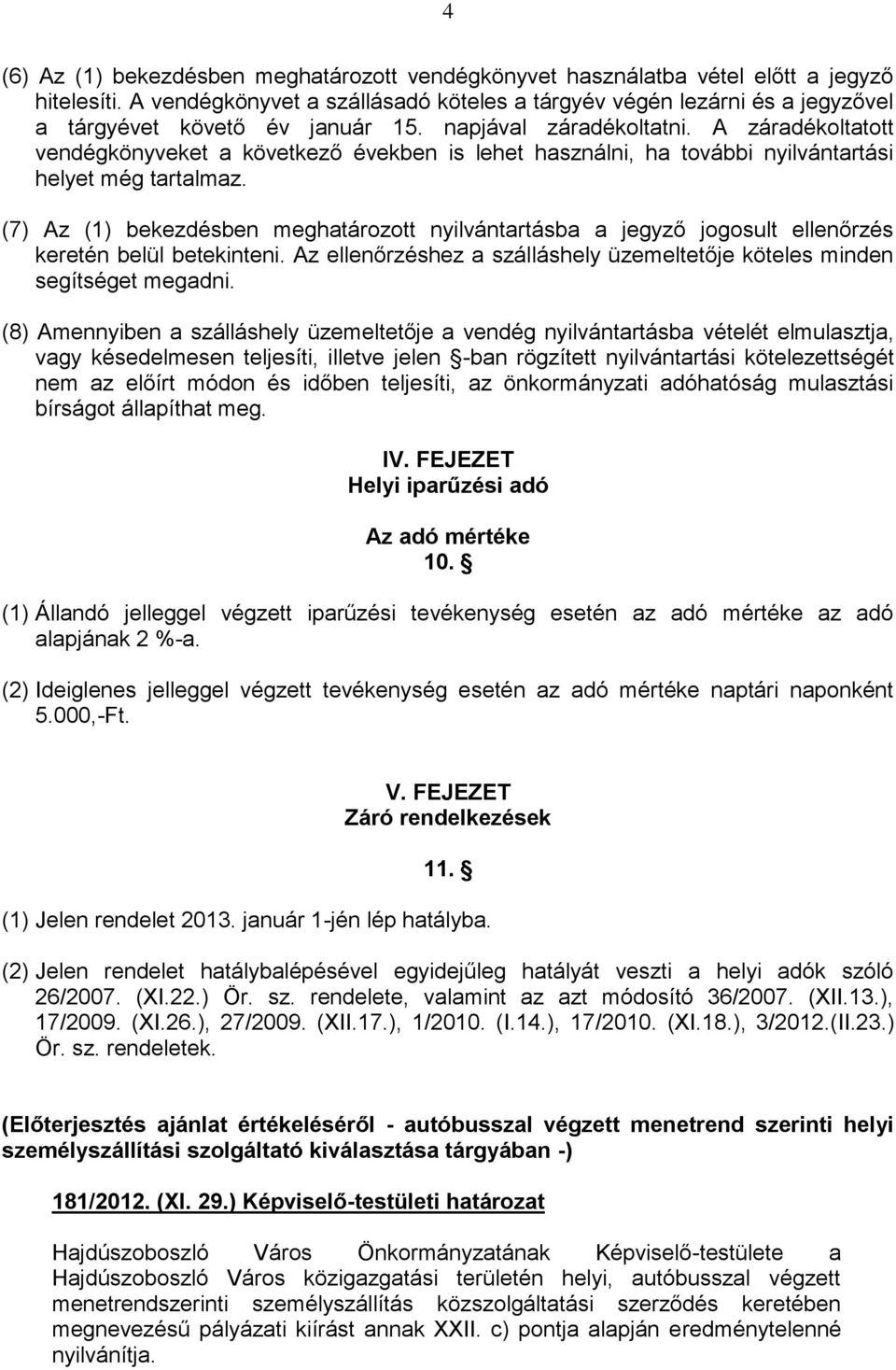 A záradékoltatott vendégkönyveket a következő években is lehet használni, ha további nyilvántartási helyet még tartalmaz.