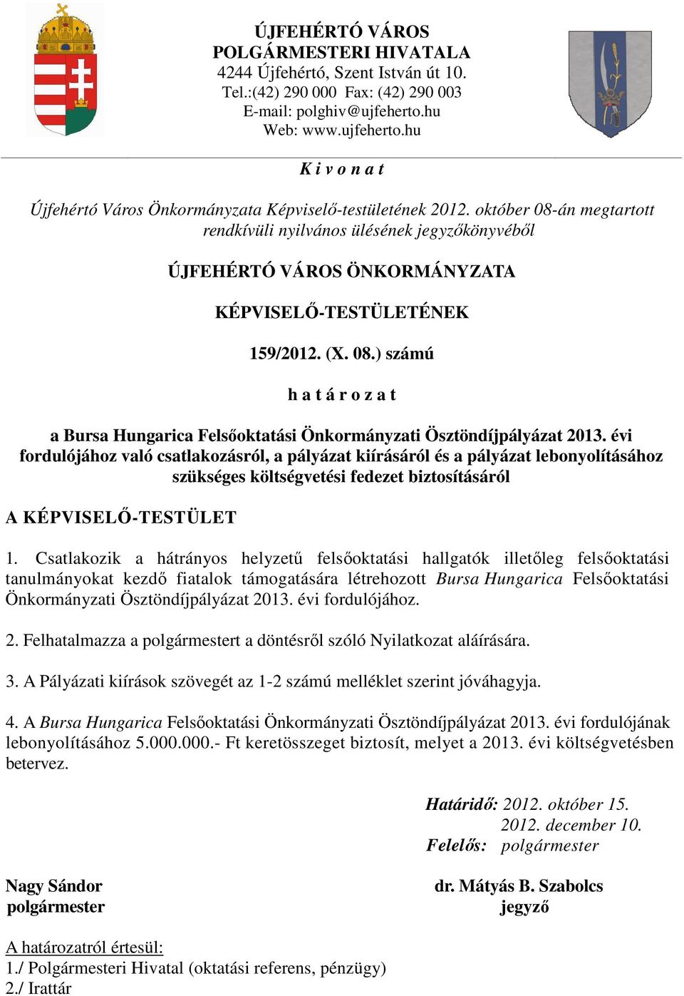 október 08-án megtartott rendkívüli nyilvános ülésének jegyzőkönyvéből ÚJFEHÉRTÓ VÁROS ÖNKORMÁNYZATA KÉPVISELŐ-TESTÜLETÉNEK 159/2012. (X. 08.) számú h a t á r o z a t a Bursa Hungarica Felsőoktatási Önkormányzati Ösztöndíjpályázat 2013.