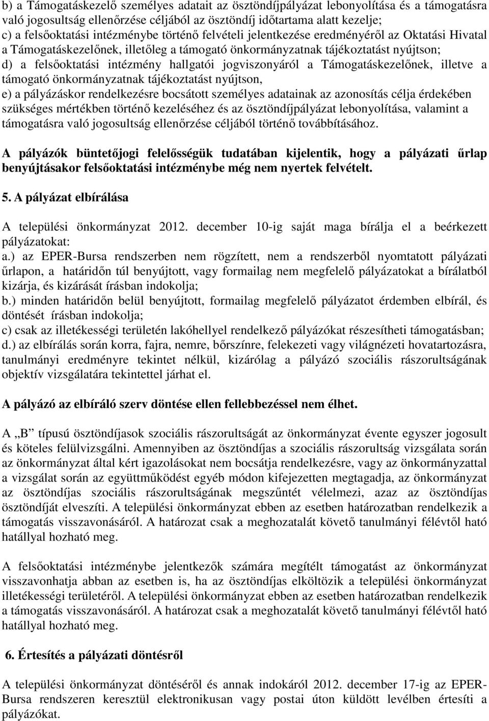 jogviszonyáról a Támogatáskezelőnek, illetve a támogató önkormányzatnak tájékoztatást nyújtson, e) a pályázáskor rendelkezésre bocsátott személyes adatainak az azonosítás célja érdekében szükséges