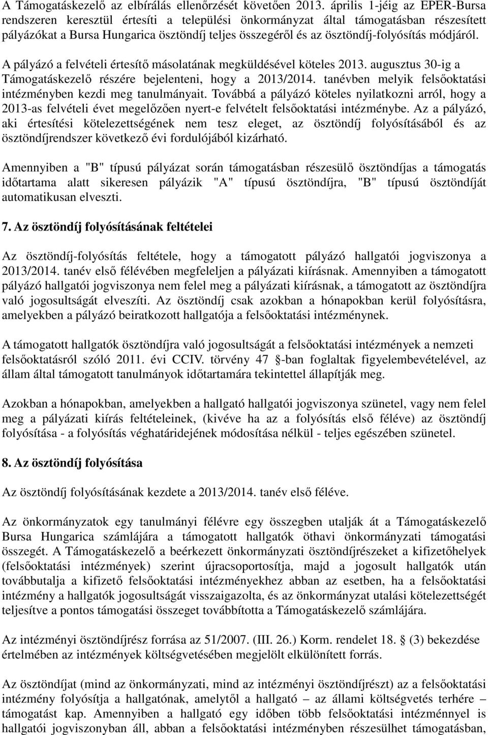 módjáról. A pályázó a felvételi értesítő másolatának megküldésével köteles 2013. augusztus 30-ig a Támogatáskezelő részére bejelenteni, hogy a 2013/2014.