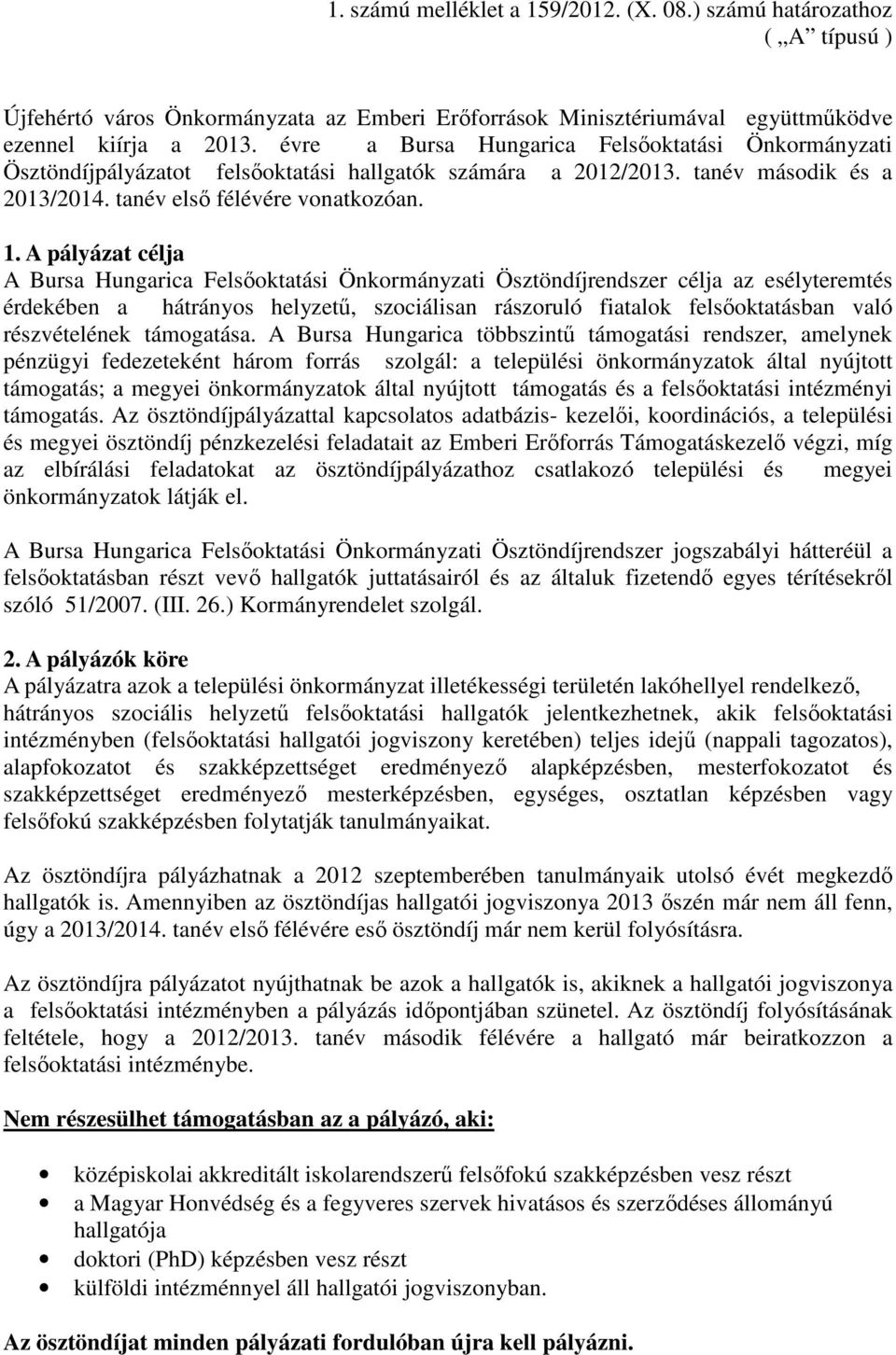 A pályázat célja A Bursa Hungarica Felsőoktatási Önkormányzati Ösztöndíjrendszer célja az esélyteremtés érdekében a hátrányos helyzetű, szociálisan rászoruló fiatalok felsőoktatásban való