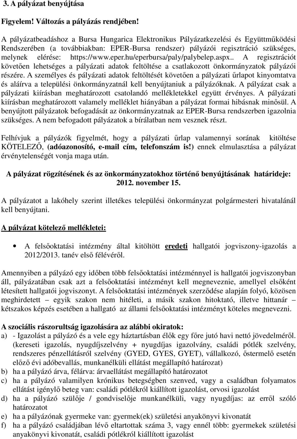 eper.hu/eperbursa/paly/palybelep.aspx.. A regisztrációt követően lehetséges a pályázati adatok feltöltése a csatlakozott önkormányzatok pályázói részére.