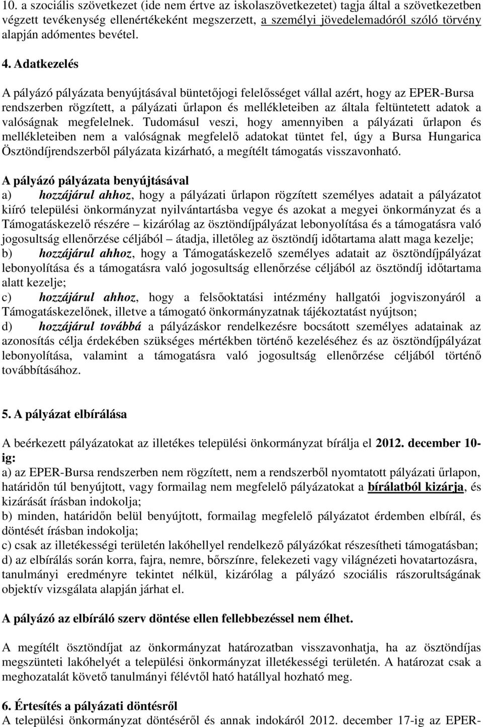 Adatkezelés A pályázó pályázata benyújtásával büntetőjogi felelősséget vállal azért, hogy az EPER-Bursa rendszerben rögzített, a pályázati űrlapon és mellékleteiben az általa feltüntetett adatok a