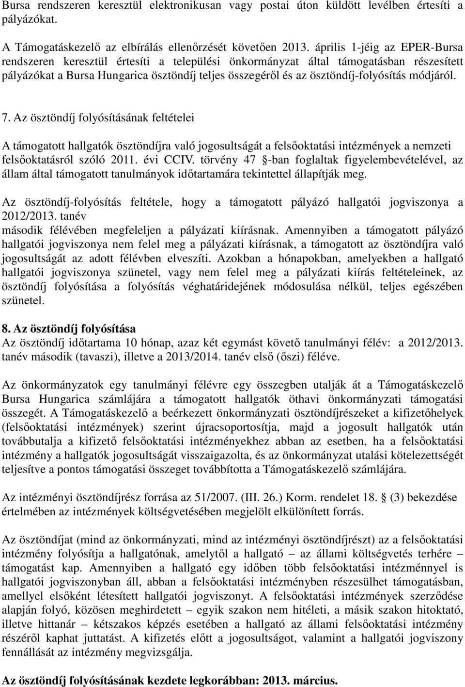 módjáról. 7. Az ösztöndíj folyósításának feltételei A támogatott hallgatók ösztöndíjra való jogosultságát a felsőoktatási intézmények a nemzeti felsőoktatásról szóló 2011. évi CCIV.