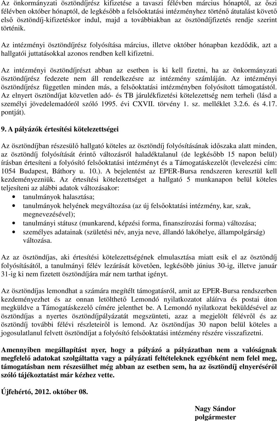 Az intézményi ösztöndíjrész folyósítása március, illetve október hónapban kezdődik, azt a hallgatói juttatásokkal azonos rendben kell kifizetni.