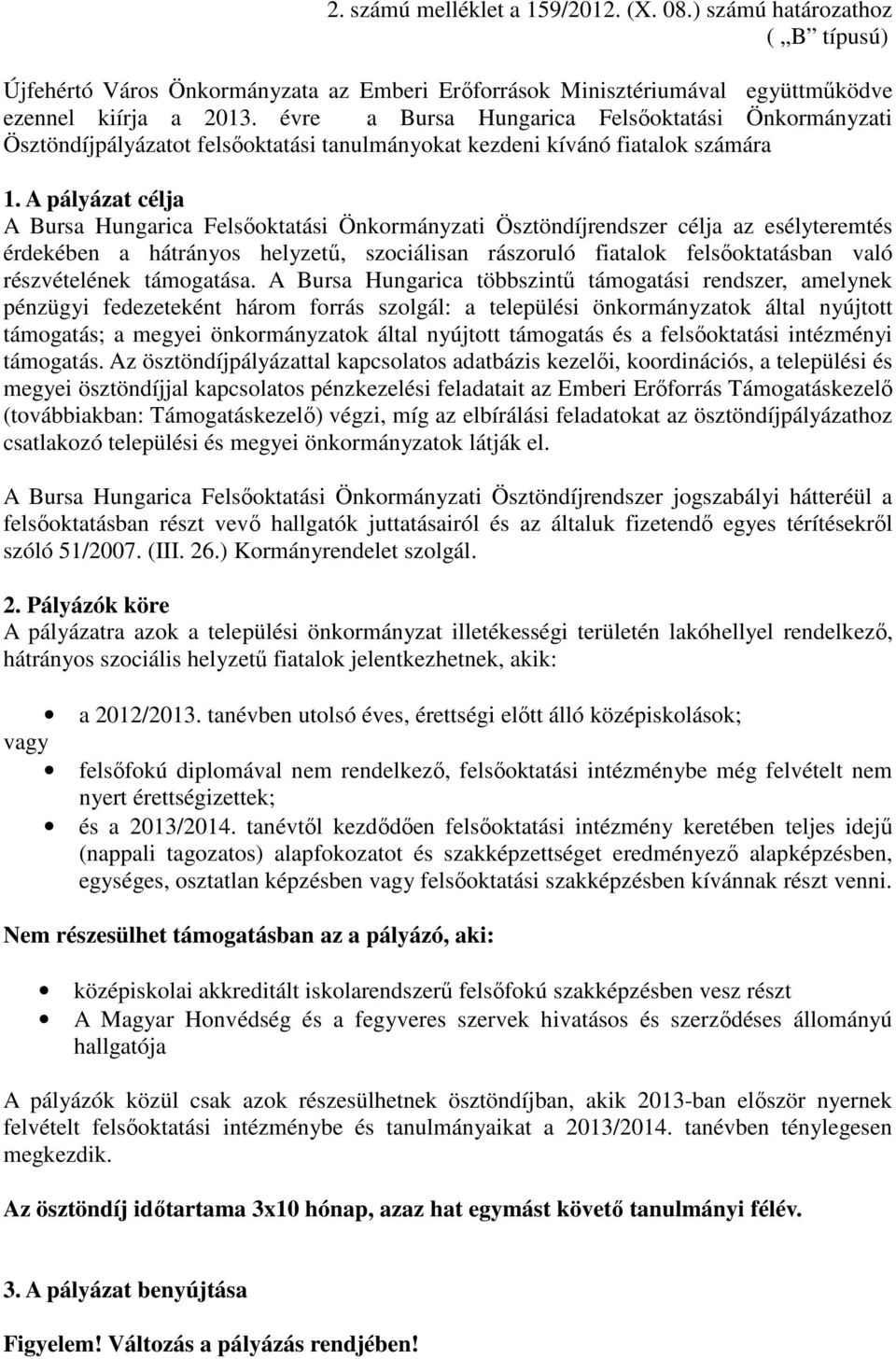 A pályázat célja A Bursa Hungarica Felsőoktatási Önkormányzati Ösztöndíjrendszer célja az esélyteremtés érdekében a hátrányos helyzetű, szociálisan rászoruló fiatalok felsőoktatásban való