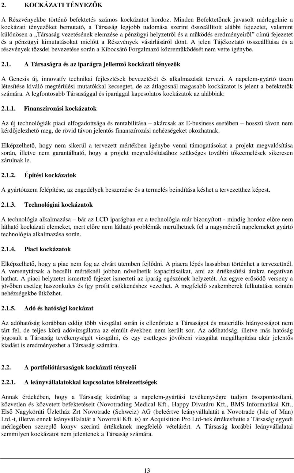 pénzügyi helyzetrıl és a mőködés eredményeirıl címő fejezetet és a pénzügyi kimutatásokat mielıtt a Részvények vásárlásáról dönt.