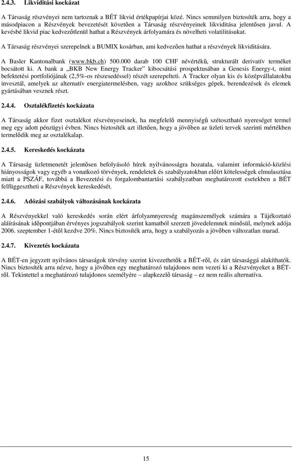 A kevésbé likvid piac kedvezıtlenül hathat a Részvények árfolyamára és növelheti volatilitásukat. A Társaság részvényei szerepelnek a BUMIX kosárban, ami kedvezıen hathat a részvények likviditására.