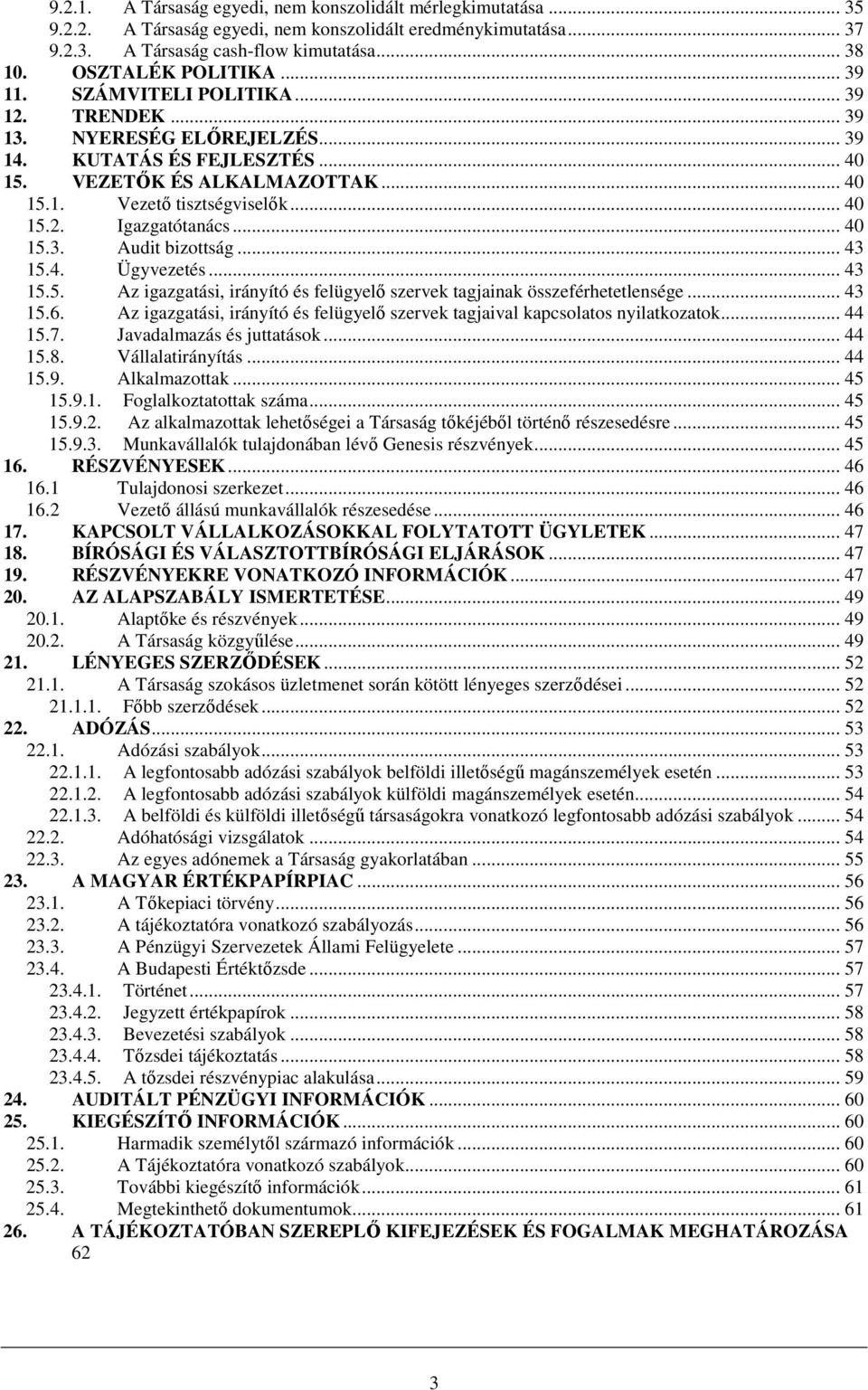 .. 40 15.2. Igazgatótanács... 40 15.3. Audit bizottság... 43 15.4. Ügyvezetés... 43 15.5. Az igazgatási, irányító és felügyelı szervek tagjainak összeférhetetlensége... 43 15.6.