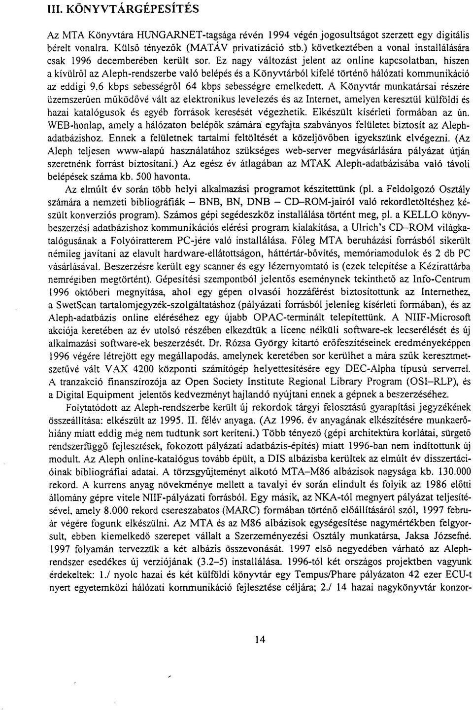 Ez nagy változást jelent az online kapcsolatban, hiszen a kívülről az Aleph-rendszerbe való belépés és a Könyvtárból kifelé történő hálózati kommunikáció az eddigi 9.