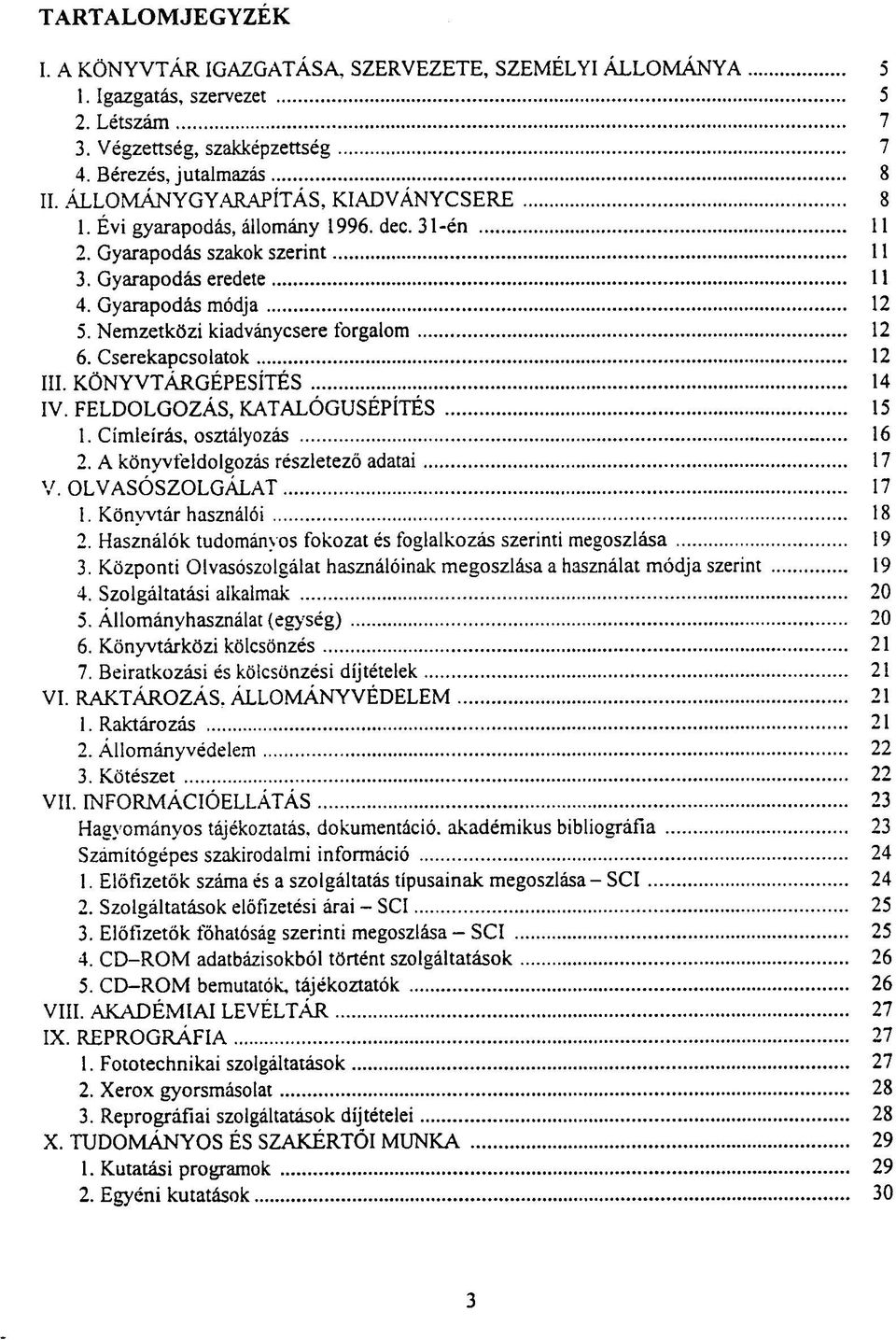 Nemzetközi kiadványcsere forgalom 12 6. Cserekapcsolatok 12 III. KÖNYVTÁRGÉPESÍTÉS 14 IV. FELDOLGOZÁS, KATALÓGUSÉPÍTÉS 15 1. Címleírás, osztályozás 16 2. A könyvfeldolgozás részletező adatai 17 V.