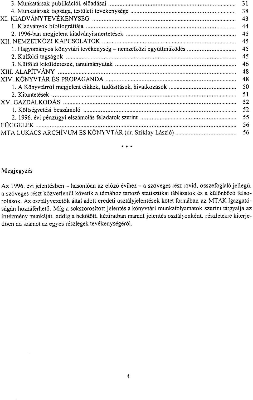 KÖNYVTÁR ÉS PROPAGANDA 48 1. A Könyvtárról megjelent cikkek, tudósítások, hivatkozások 50 2. Kitüntetések 51 XV. GAZDÁLKODÁS 52 1. Költségvetési beszámoló 52 2. 1996.