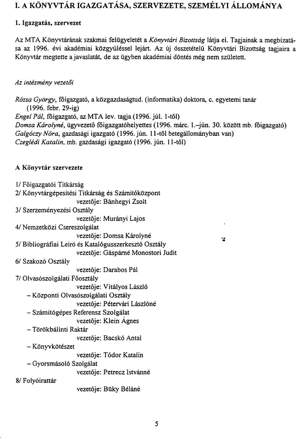 Az intézmény vezetői Rózsa György, főigazgató, a közgazdaságtud. (informatika) doktora, c. egyetemi tanár (1996. febr. 29-ig) Engel Pál, főigazgató, az MTA lev. tagja (1996. júl.