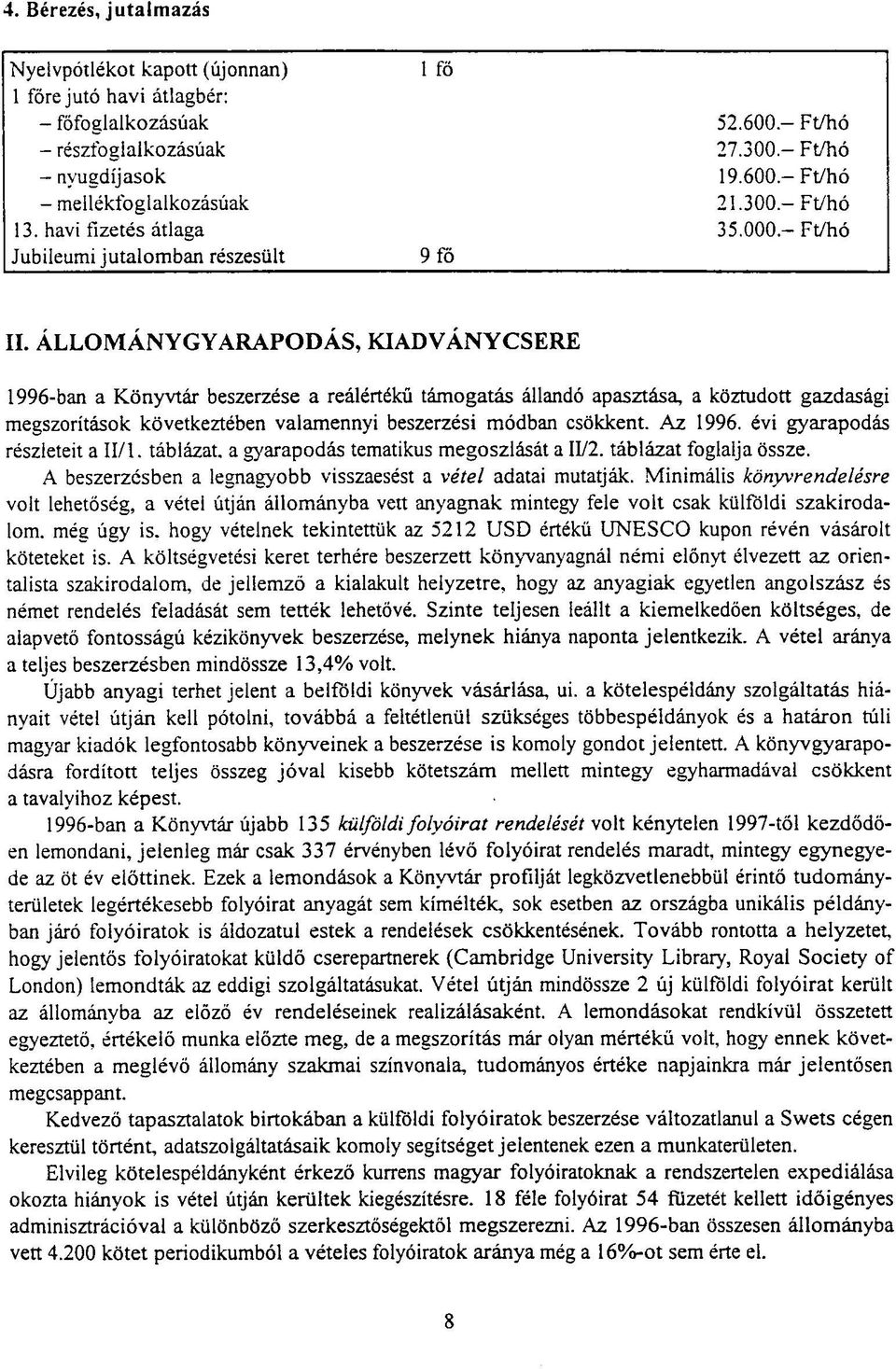 ÁLLOMÁNYGYARAPODÁS, KIADVÁNYCSERE 1996-ban a Könyvtár beszerzése a reálértékű támogatás állandó apasztása, a köztudott gazdasági megszorítások következtében valamennyi beszerzési módban csökkent.