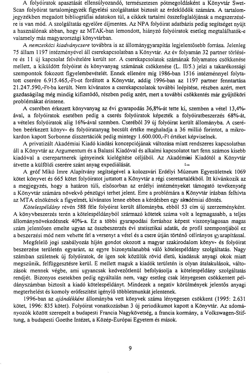 Az NPA folyóirat adatbázis pedig segítséget nyújt a használónak abban, hogy az MTAK-ban lemondott, hiányzó folyóiratok esetleg megtalálhatók-e valamely más magyarországi könyvtárban.