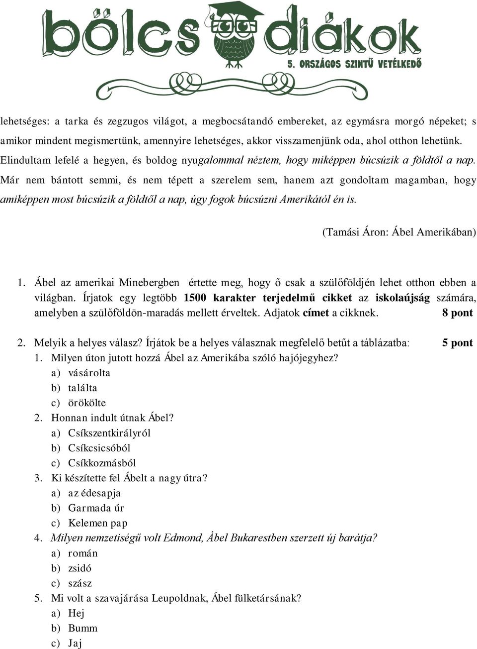 Már nem bántott semmi, és nem tépett a szerelem sem, hanem azt gondoltam magamban, hogy amiképpen most búcsúzik a földtől a nap, úgy fogok búcsúzni Amerikától én is. (Tamási Áron: Ábel Amerikában) 1.