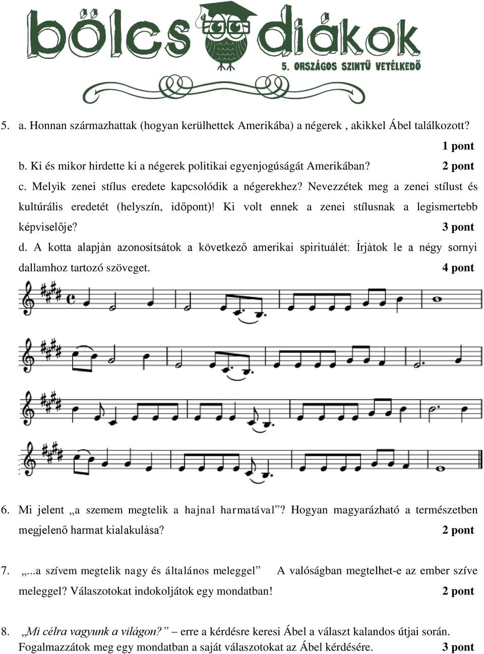 A kotta alapján azonosítsátok a következő amerikai spirituálét: Írjátok le a négy sornyi dallamhoz tartozó szöveget. 4 pont 6. Mi jelent a szemem megtelik a hajnal harmatával?